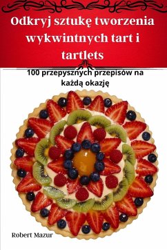 Odkryj sztuk¿ tworzenia wykwintnych tart i tartlets - Robert Mazur