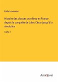 Histoire des classes ouvrières en France depuis la conquête de Jules César jusqu'à la révolution