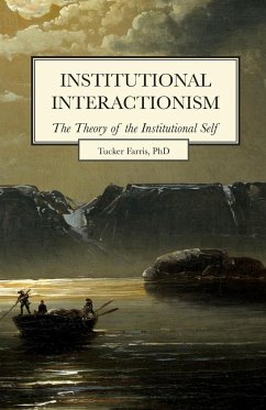 Institutional Interactionism, The Theory of the Institutional Self - Farris, Tucker D.