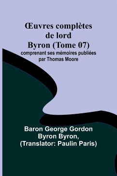 ¿uvres complètes de lord Byron (Tome 07); comprenant ses mémoires publiées par Thomas Moore - Byron, Baron George