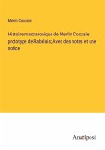 Histoire maccaronique de Merlin Coccaie prototype de Rabelais; Avec des notes et une notice