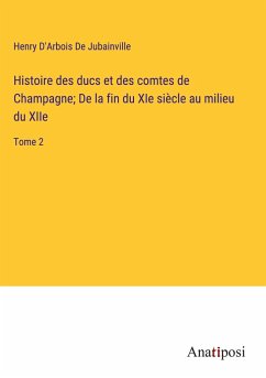 Histoire des ducs et des comtes de Champagne; De la fin du XIe siècle au milieu du XIIe - D'Arbois de Jubainville, Henry