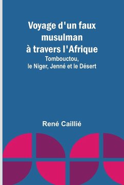 Voyage d'un faux musulman à travers l'Afrique; Tombouctou, le Niger, Jenné et le Désert - Caillié, René