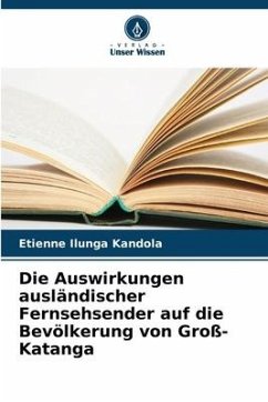 Die Auswirkungen ausländischer Fernsehsender auf die Bevölkerung von Groß-Katanga - Ilunga Kandola, Etienne