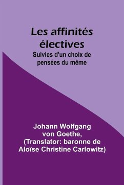 Les affinités électives; Suivies d'un choix de pensées du même - Goethe, Johann Wolfgang