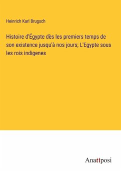 Histoire d'Égypte dès les premiers temps de son existence jusqu'à nos jours; L'Egypte sous les rois indigenes - Brugsch, Heinrich Karl