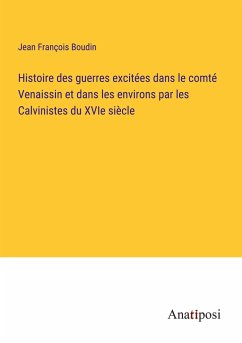 Histoire des guerres excitées dans le comté Venaissin et dans les environs par les Calvinistes du XVIe siècle - Boudin, Jean François