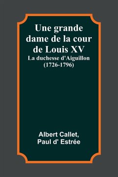 Une grande dame de la cour de Louis XV - Callet, Albert; Estrée, Paul D'