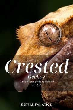 Crested Geckos: A Beginner's Guide to Happy and Healthy Geckos (eBook, ePUB) - Fanatics, Reptile