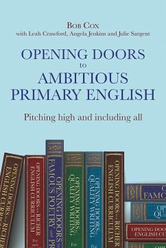 Opening Doors to Ambitious Primary EnglishPitching high and including all (eBook, ePUB) - Sargent, Julie; Crawford, Leah; Jenkins, Angela; Cox, Bob