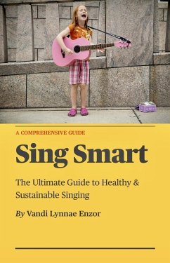 Sing Smart: The Ultimate Guide to Healthy & Sustainable Singing (eBook, ePUB) - Enzor, Vandi Lynnae