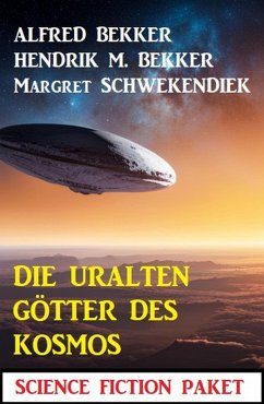 Die uralten Götter des Kosmos: Science Fiction Paket (eBook, ePUB) - Bekker, Alfred; Bekker, Hendrik M.; Schwekendiek, Margret