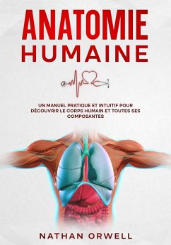 Cover Anatomie Humaine: Un Manuel Pratique et Intuitif pour Découvrir le Corps Humain et Toutes ses Composantes (eBook, ePUB)