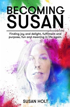 Becoming Susan: Finding joy and delight, fulfilment and purpose, fun and meaning in life again (eBook, ePUB) - Holt, Susan