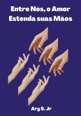 Entre Nós, o Amor: Estenda suas Mãos (eBook, ePUB) Entre Nós, o Amor: Estenda suas Mãos (eBook, ePUB)