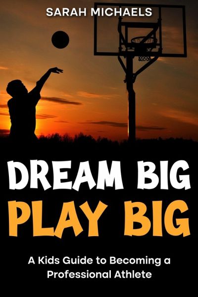 Dream Big, Play Big: A Kids Guide to Becoming a Professional Athlete (eBook, ePUB)