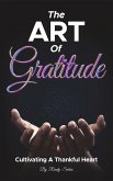 The Art Of Gratitude: Cultivating A Thankful Heart (Mastering Life's Abundance: A Journey to Inner Transformation, #1) (eBook, ePUB)