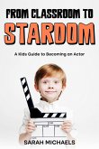 From Classroom to Stardom: A Kids Guide to Becoming an Actor (eBook, ePUB)