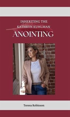 Inheriting The Kathryn Kuhlman Anointing (eBook, ePUB) - Robinson, Teresa