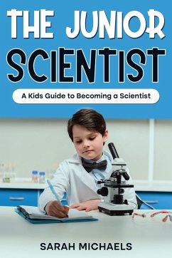 The Junior Scientist: A Kids Guide to Becoming a Scientist (eBook, ePUB) - Michaels, Sarah