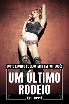 Cover Um Último Rodeio: Conto Erótico de Sexo Hard em Português (Coleção de Contos Eróticos Portugueses Proibidos. Sexo Explícito e Histórias Reais. Relatos Quentes., #10) (eBook, ePUB)