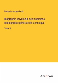 Biographie universelle des musiciens; Bibliographie génèrale de la musique - Fétis, François-Joseph