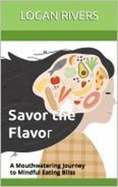 Savor the Flavor: A Mouthwatering Journey to Mindful Eating Bliss (eBook, ePUB) - Rivers, Logan