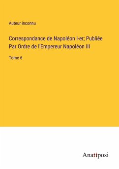 Correspondance de Napoléon I-er; Publiée Par Ordre de l'Empereur Napoléon III - Auteur Inconnu