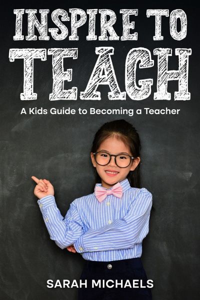 Inspire to Teach: A Kids Guide to Becoming a Teacher (eBook, ePUB) Inspire to Teach: A Kids Guide to Becoming a Teacher (eBook, ePUB)