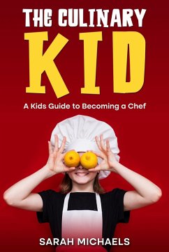 The Culinary Kid: A Kids Guide to Becoming a Chef (eBook, ePUB) - Michaels, Sarah