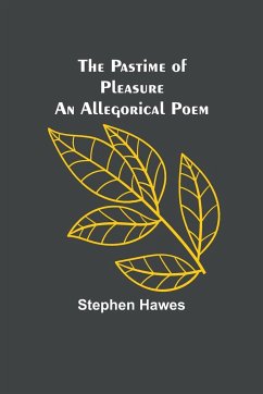 The Pastime of Pleasure An Allegorical Poem - Hawes, Stephen