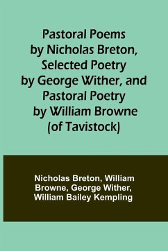 Pastoral Poems by Nicholas Breton, Selected Poetry by George Wither, and Pastoral Poetry by William Browne (of Tavistock) - Breton, Nicholas; Browne, William