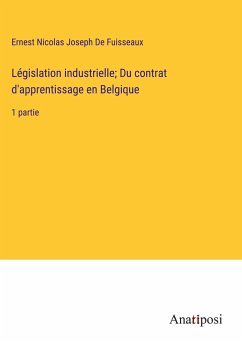 Législation industrielle; Du contrat d'apprentissage en Belgique - de Fuisseaux, Ernest Nicolas Joseph