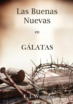 Las Buenas Nuevas en Gálatas - J. Waggoner, Ellet