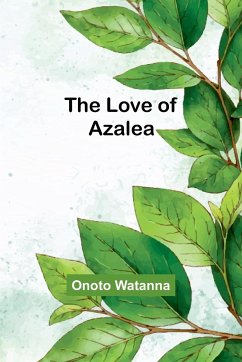 The Love of Azalea - Watanna, Onoto