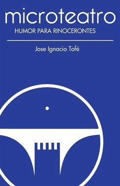 Microteatro. Humor para rinocerontes - Tofé, Jose Ignacio