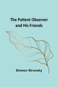 The Patient Observer and His Friends - Strunsky, Simeon