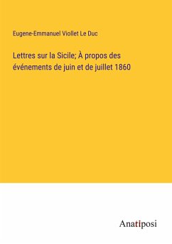 Lettres sur la Sicile; À propos des événements de juin et de juillet 1860 - Viollet Le Duc, Eugene-Emmanuel