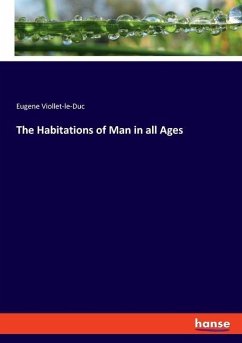 The Habitations of Man in all Ages - Viollet-le-duc, Eugene