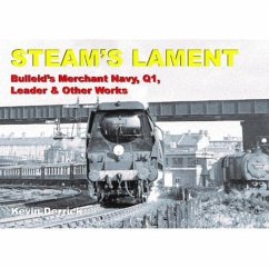 STEAM'S LAMENT Bulleid's Merchant Navy, Q1, Leader & other works - Derrick, Kevin