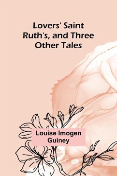Lovers' Saint Ruth's, and Three Other Tales - Guiney, Louise Imogen