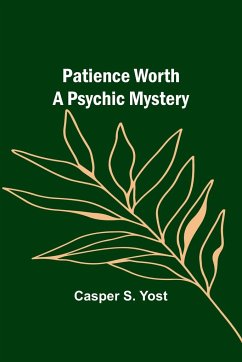 Patience Worth A Psychic Mystery - Yost, Casper