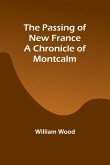 The Passing of New France a Chronicle of Montcalm