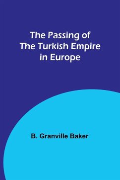 The Passing of the Turkish Empire in Europe - Baker, B. Granville