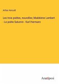 Les trois poëtes, nouvelles; Madeleine Lambert - Le po¿te Saturnin - Karl Hermann