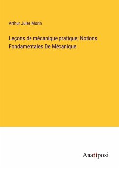 Leçons de mécanique pratique; Notions Fondamentales De Mécanique - Morin, Arthur Jules