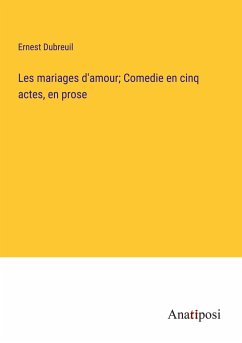 Les mariages d'amour; Comedie en cinq actes, en prose - Dubreuil, Ernest