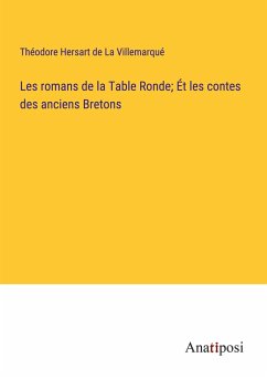 Les romans de la Table Ronde; Ét les contes des anciens Bretons - La Villemarqué, Théodore Hersart de