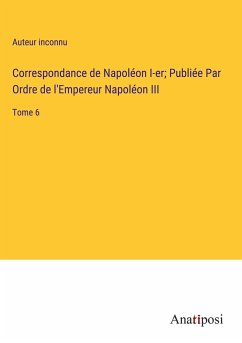 Correspondance de Napoléon I-er; Publiée Par Ordre de l'Empereur Napoléon III - Auteur Inconnu