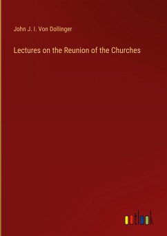 Lectures on the Reunion of the Churches - Dollinger, John J. I. von